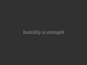 humility is strength
